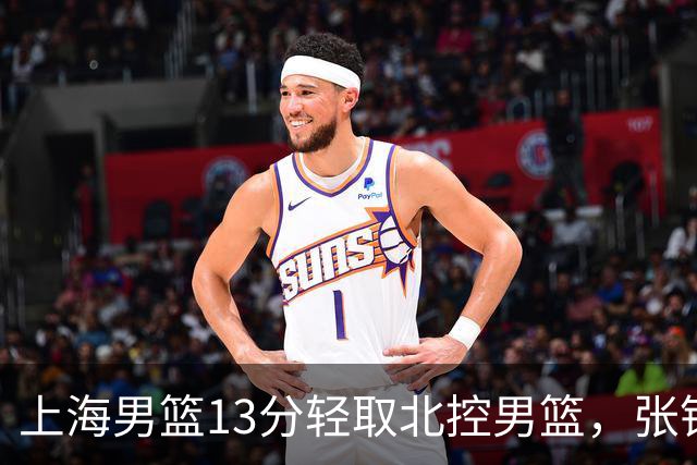 上海男篮13分轻取北控男篮，张镇麟砍下28+4，麦基6中6砍17+6，廖三宁空砍34分，拉塞尔因伤缺席